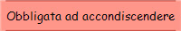 Obbligata ad accondiscendere